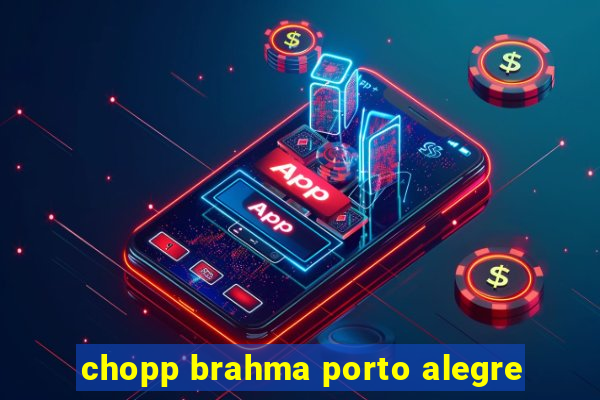 chopp brahma porto alegre